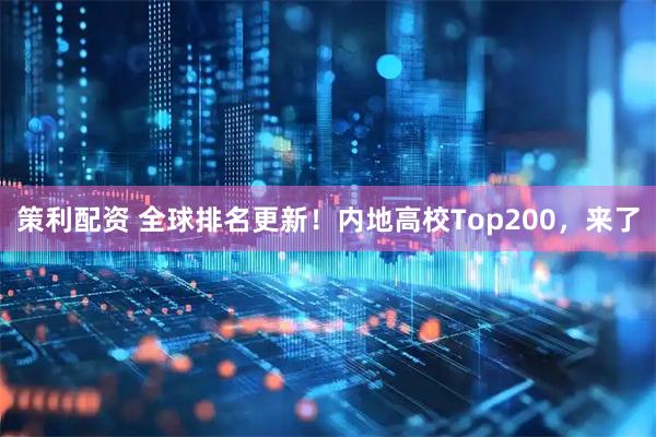 策利配资 全球排名更新！内地高校Top200，来了