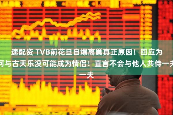 速配资 TVB前花旦自爆离巢真正原因!回应为何与古天乐没可能成为情侣!直言不会与他人共侍一夫