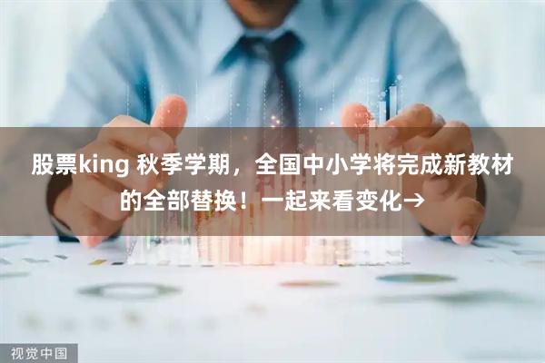 股票king 秋季学期，全国中小学将完成新教材的全部替换！一起来看变化→